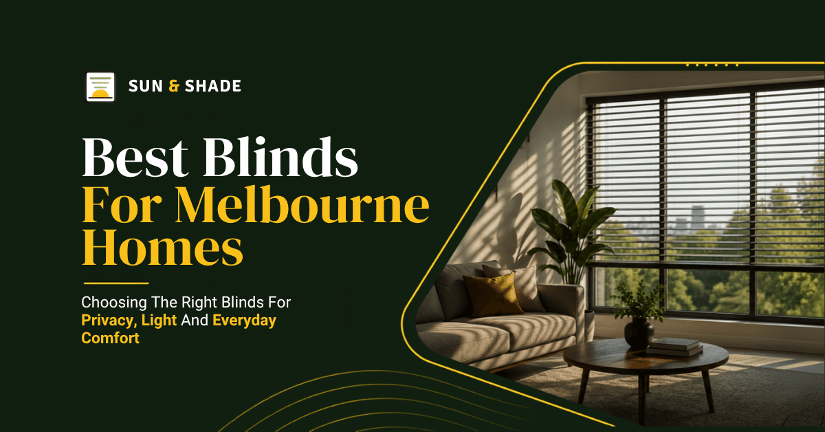 Best Blinds for Melbourne Homes: Choose for Light, Privacy and Changing Weather